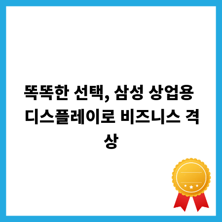 똑똑한 선택, 삼성 상업용 디스플레이로 비즈니스 격상