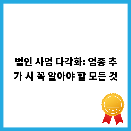 법인 사업 다각화: 업종 추가 시 꼭 알아야 할 모든 것