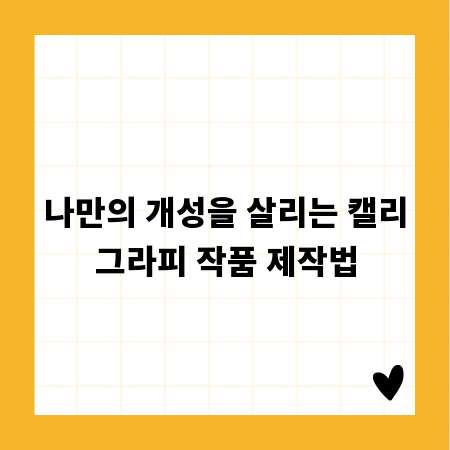 나만의 개성을 살리는 캘리그라피 작품 제작법